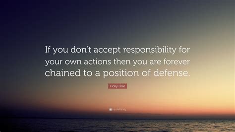 Holly Lisle Quote “if You Dont Accept Responsibility For Your Own