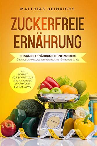 ZUCKERFREIE ERNÄHRUNG gesunde Ernährung ohne Zucker Über 100 geniale