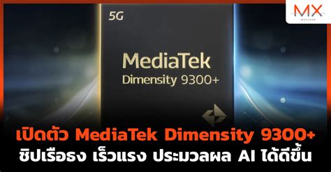 เปิดตัว Mediatek Dimensity 9300 ชิปเรือธง เร็วแรง ประมวลผล Ai ได้ดีขึ้น