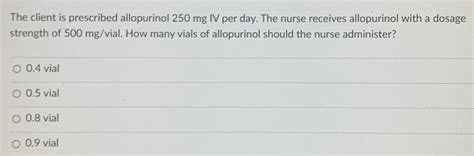 Solved The client is prescribed allopurinol 250mg ﻿IV per | Chegg.com