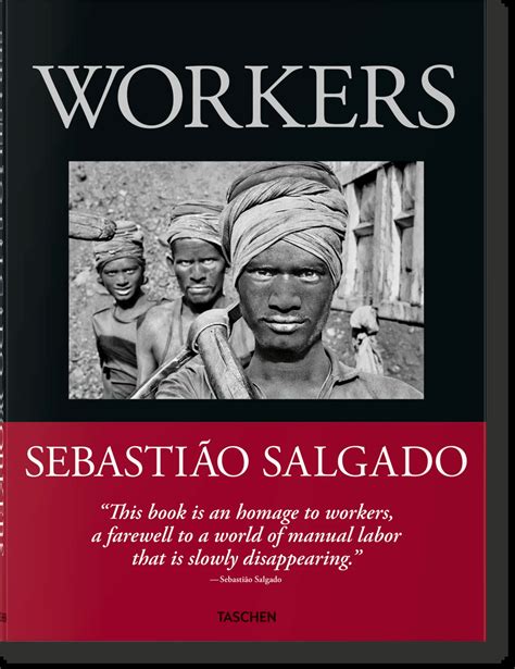 Sebastião Salgado. Workers. An Archaeology of the Industrial Age. Libri TASCHEN