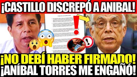 PEDRO CASTILLO DISCREPA CON ANIBAL TORRES TRAS HABER FIRMADO DOCUMENTO