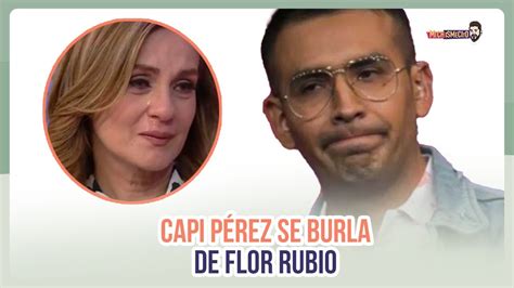 El Capi Perez Se Burla De Flor Rubio Michismesito Youtube