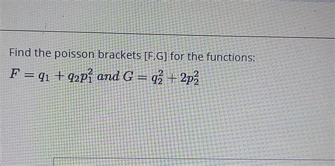 Solved Find The Poisson Brackets F G For The Functions F Chegg