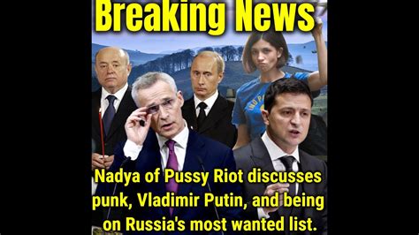 Breaking News Nadya Of Pussy Riot Discusses Punk Vladimir Putin And