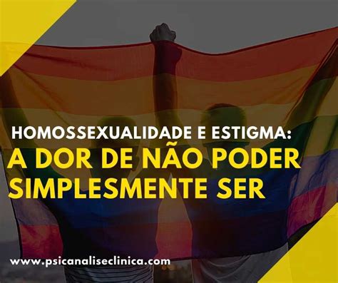 Homossexualidade E Estigma A Dor De Não Poder Simplesmente Ser