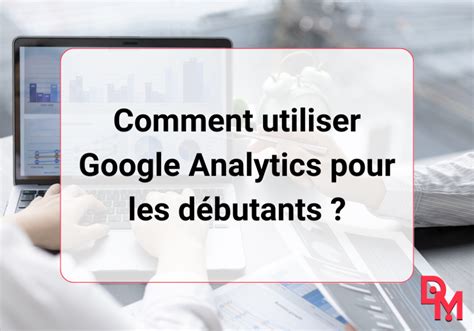 Découvrez comment Google Analytics peut vous aider DM