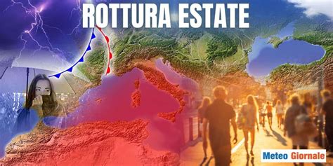 Meteo Ecco La Vera Rottura Dell Estate METEO GIORNALE