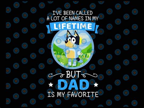 Bluey Dad Called A Lot Of Names In My Lifetime Png But Dad Inspire