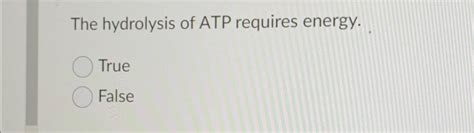 Solved The hydrolysis of ATP requires energy.TrueFalse | Chegg.com