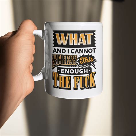 The Fuck Coffee Mug What And I Cannot Stress This Enough The Fuck Ceramic Mug CubeBik