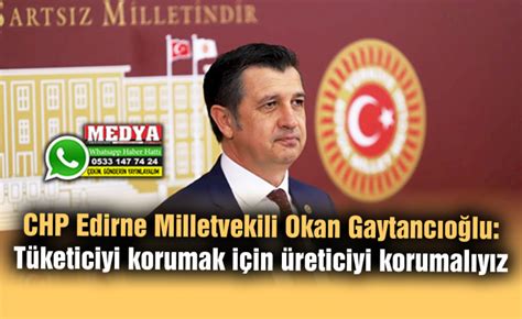 Chp Edirne Milletvekili Okan Gaytancıoğlu Tüketiciyi Korumak Için üreticiyi Korumalıyız Medya