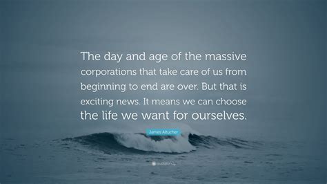 James Altucher Quote The Day And Age Of The Massive Corporations That