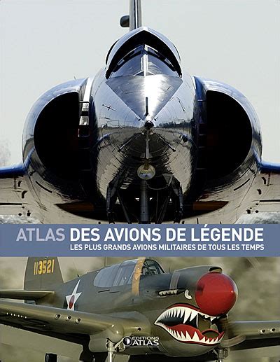 Atlas des avions de légende Et grands avions militaires de tous les