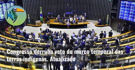 Congresso Derruba Veto Do Marco Temporal Das Terras Ind Genas