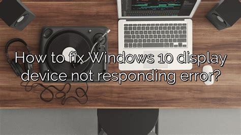 How To Fix Windows Display Device Not Responding Error Depot Catalog