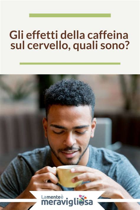 Gli Effetti Della Caffeina Sul Cervello Quali Sono Fatti Di