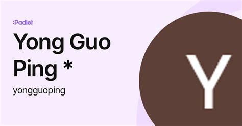 Yong Guo Ping * (yongguoping) profile | Padlet
