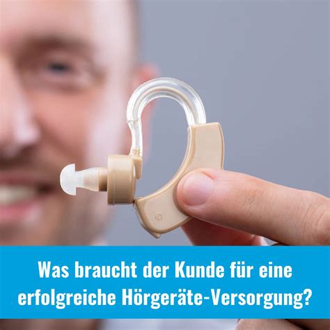 Was braucht der Kunde für eine erfolgreiche Hörgeräte Versorgung