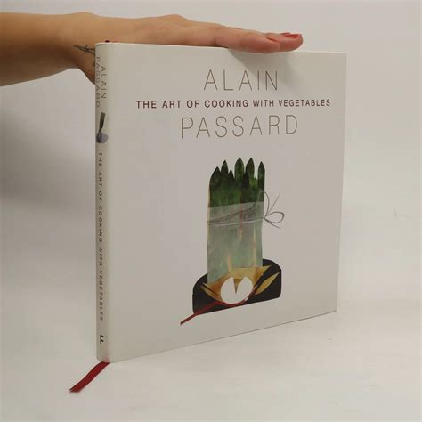 The Art Of Cooking With Vegetables Alain Passard Knihobot Cz