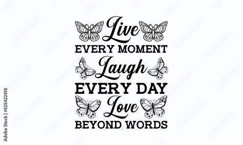 Live Every Moment Laugh Every Day Love Beyond Words Butterfly Svg