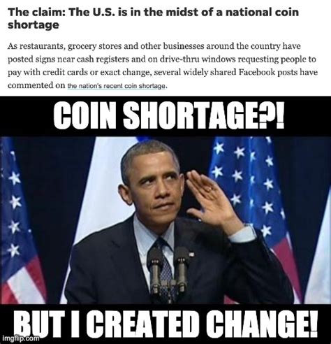 Obama Created Change How Can There Be A Coin Shortage Imgflip