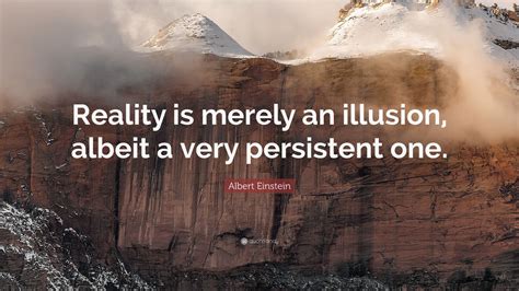 Albert Einstein Quote Reality Is Merely An Illusion Albeit A Very