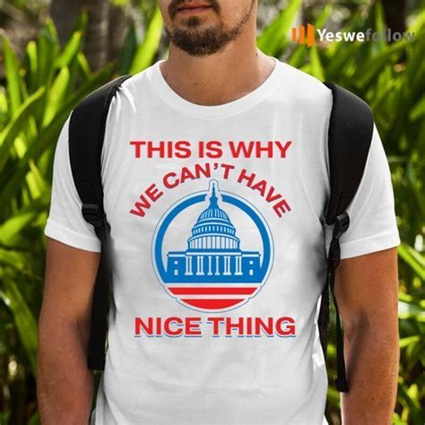 This Is Why We Cant Have Nice Things Us White House Teeshirt Yeswefollow