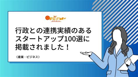 経済産業省制作「行政との連携実績のあるスタートアップ100選（産業・ビジネス）」に掲載されました。｜株式会社オンリーストーリーのプレスリリース