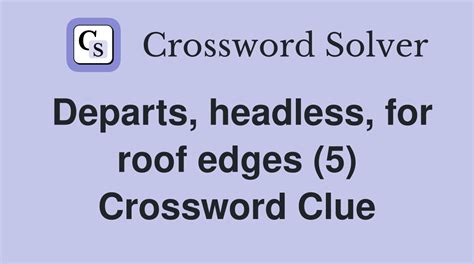 Departs, headless, for roof edges (5) - Crossword Clue Answers ...