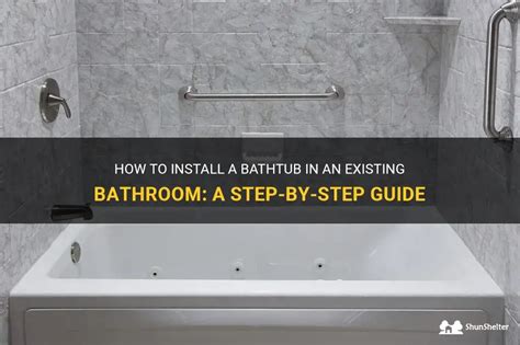 How To Install A Bathtub In An Existing Bathroom A Step By Step Guide Shunshelter