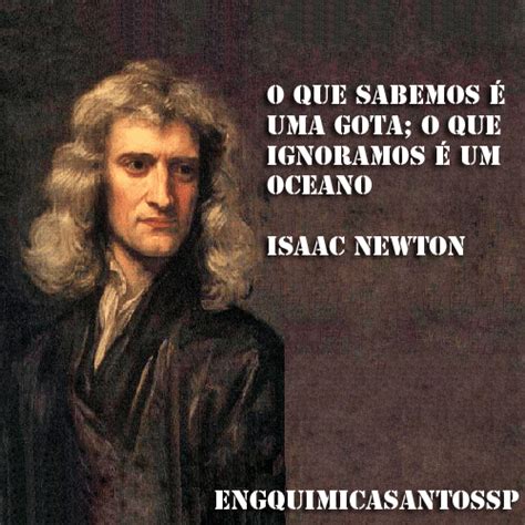 O Que Sabemos é Apenas Uma Gota O Que Ignoramos é Um Oceano Isaac