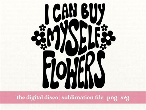 I Can Buy Myself Flowers Png Svg Sublimation Design Hand Lettered