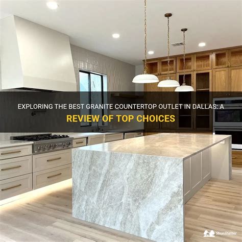 Exploring The Best Granite Countertop Outlet In Dallas: A Review Of Top Choices | ShunShelter