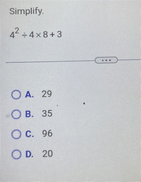 Solved Simplify.42÷4×8+3A. 29B. 35C. 96D. 20 | Chegg.com
