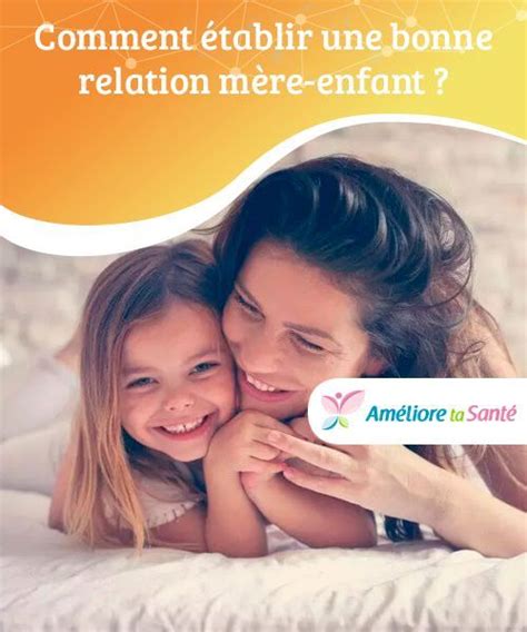 Comment établir Une Bonne Relation Mère Enfant Bonnes Relations