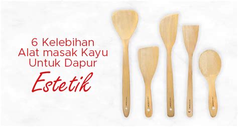 Kelebihan Alat Masak Kayu Untuk Dapur Estetik Hi Cook Official