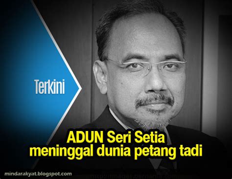 ADUN Seri Setia Meninggal Dunia Petang Tadi Minda Rakyat