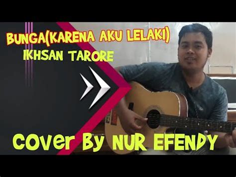 Ihsan Tarore Bunga Karena Aku Lelaki Cover Lagu By Nur Efendy Youtube