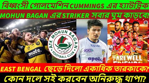 Mohun Bagan এর সেরা Transfer Cummings East Bengal কাদের Release