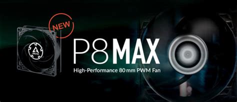 Arctic Reveals The P8 Max 80mm Pwm Fan Eteknix