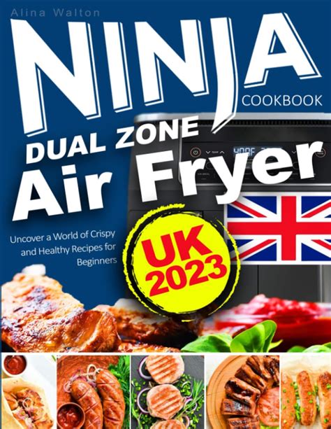 Ninja Dual Zone Air Fryer Cookbook Uk 2023 Uncover A World Of Crispy