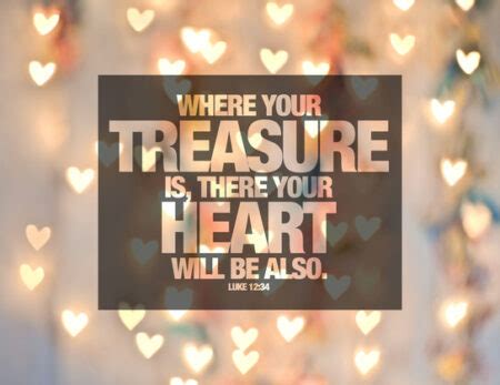 Bible Verse Luke 1234 Where Your Treasure Is There Your Heart Will Be