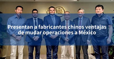 Presentan A Fabricantes Chinos Ventajas De Mudar Operaciones A M Xico