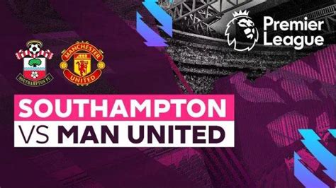 Sedang Berlangsung Live Streaming Southampton Vs Mu Liga Inggris