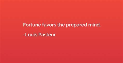 Fortune Favors The Prepared Mind Louis Pasteur