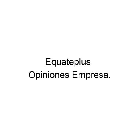 Opiniones Equateplus