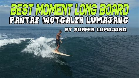 BEST MOMENT LONG BOARD PANTAI WOTGALIH LUMAJANG YouTube