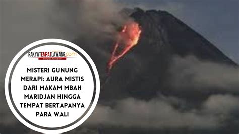 Misteri Gunung Merapi Aura Mistis Dari Makam Mbah Maridjan Hingga