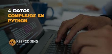 4 Datos Complejos En Python Keepcoding Bootcamps